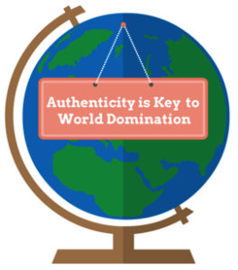 Authenticity is Key to World Domination