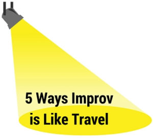 5 Ways Improv is Like Travel