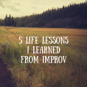 5 Life Lessons I Learned from Improv